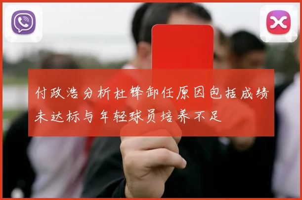 付政浩分析杜锋卸任原因包括成绩未达标与年轻球员培养不足